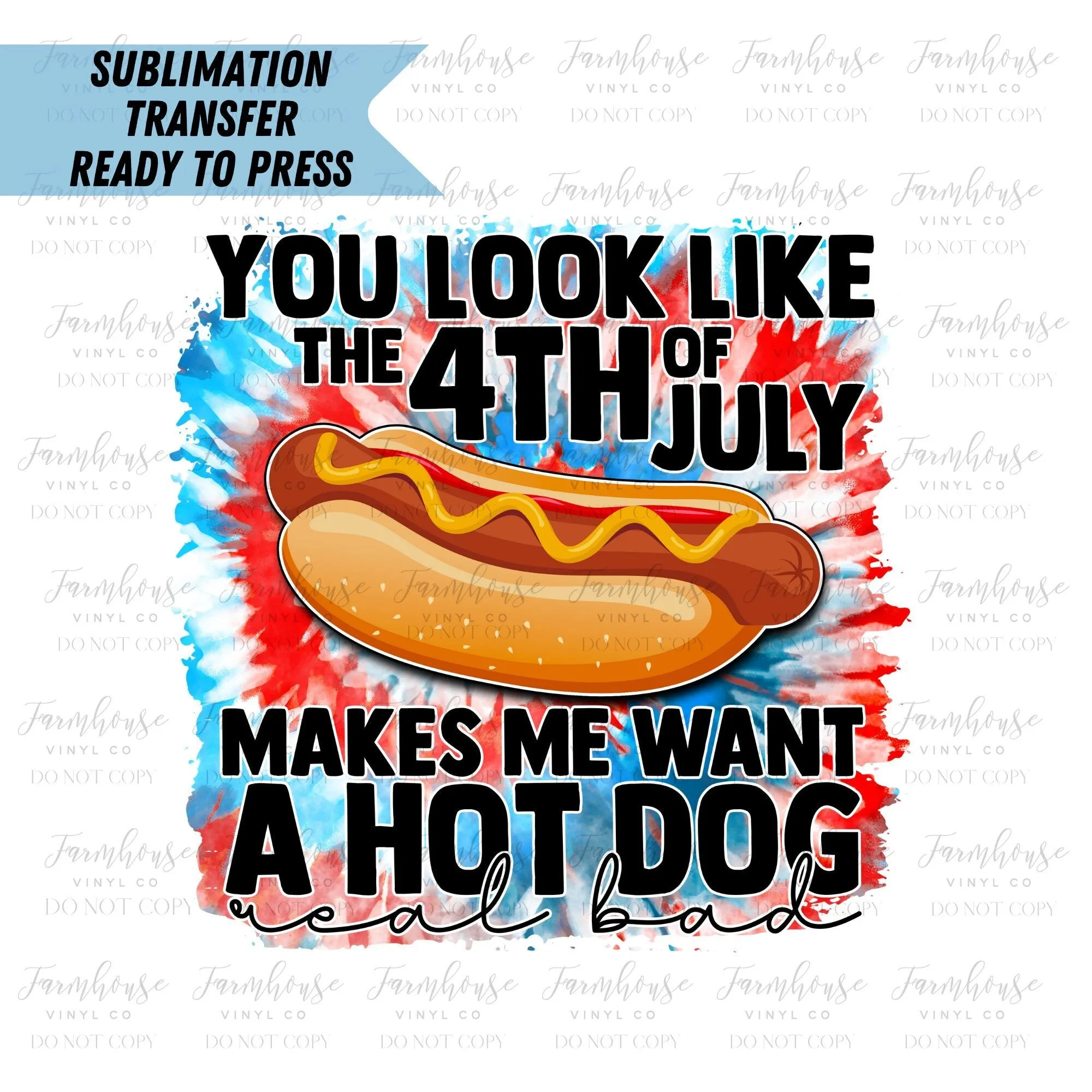 Look Like the 4th of July Makes Me Want A Hot Dog Real Bad Ready to Press Sublimation Transfer