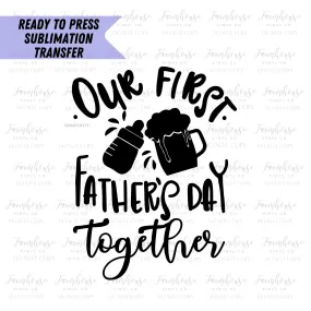 Our 1st Fathers Day Together Ready To Press Sublimation Transfer